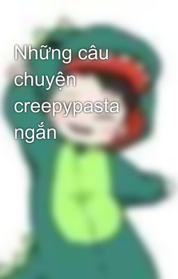 Những câu chuyện creepypasta ngắn