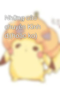 Những câu chuyện Kinh dị(hoặc ko)