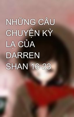 NHỮNG CÂU CHUYỆN KỲ LẠ CỦA DARREN SHAN 16-23