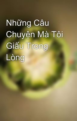 Những Câu Chuyện Mà Tôi Giấu Trong Lòng