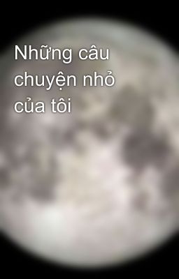 Những câu chuyện nhỏ của tôi