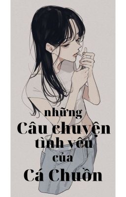 Những câu chuyện tình yêu của Cá Chuồn