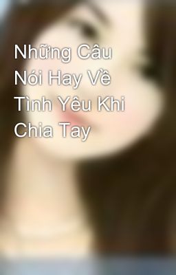 Những Câu Nói Hay Về Tình Yêu Khi Chia Tay