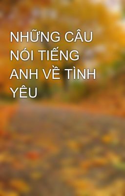 NHỮNG CÂU NÓI TIẾNG ANH VỀ TÌNH YÊU