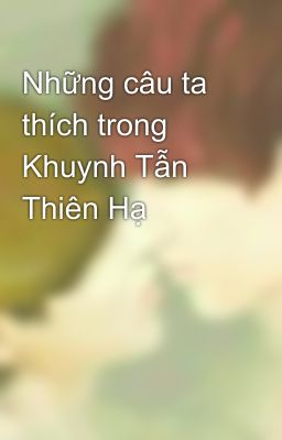 Những câu ta thích trong Khuynh Tẫn Thiên Hạ