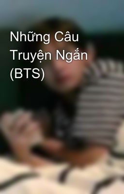 Những Câu Truyện Ngắn (BTS) 