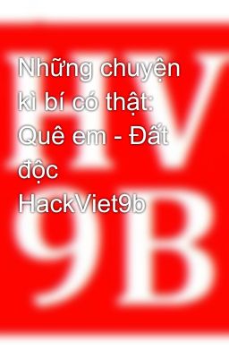 Những chuyện kì bí có thật: Quê em - Đất độc HackViet9b