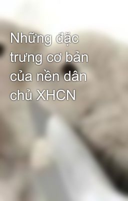 Những đặc trưng cơ bản của nền dân chủ XHCN