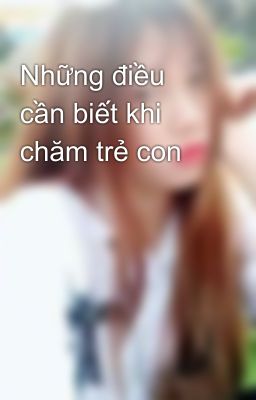 Những điều cần biết khi chăm trẻ con