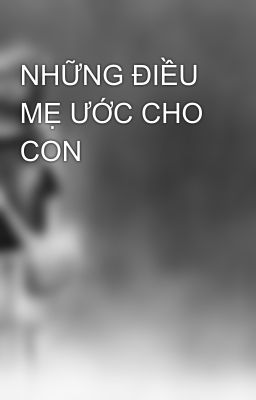 NHỮNG ĐIỀU MẸ ƯỚC CHO CON