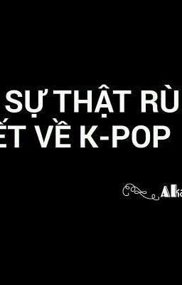 Những điều rùng rợn ít ai biết về K-Pop