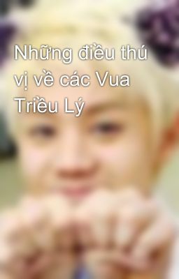 Những điều thú vị về các Vua Triều Lý