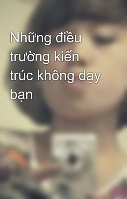 Những điều trường kiến trúc không dạy bạn