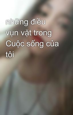 những điều vụn vặt trong Cuộc sống của tôi 