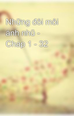 Những đôi môi ánh nhũ - Chap 1 - 32