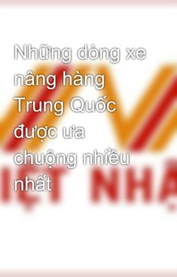 Những dòng xe nâng hàng Trung Quốc được ưa chuộng nhiều nhất