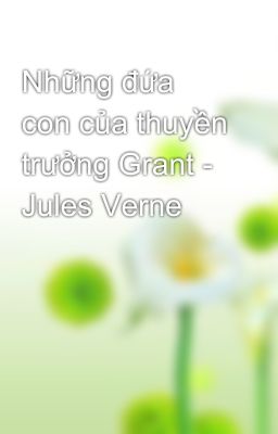 Những đứa con của thuyền trưởng Grant - Jules Verne