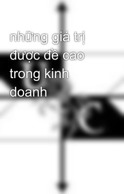 những giá trị được đề cao trong kinh doanh