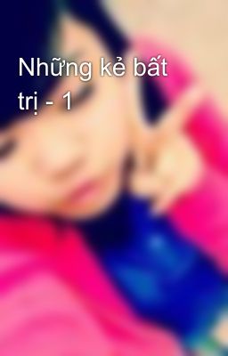 Những kẻ bất trị - 1