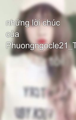 những lời chúc của Phuongngocle21_Tow