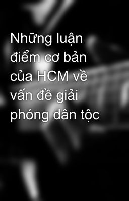 Những luận điểm cơ bản của HCM về vấn đề giải phóng dân tộc