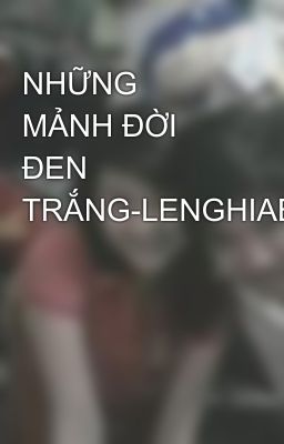 NHỮNG MẢNH ĐỜI ĐEN TRẮNG-LENGHIABK05