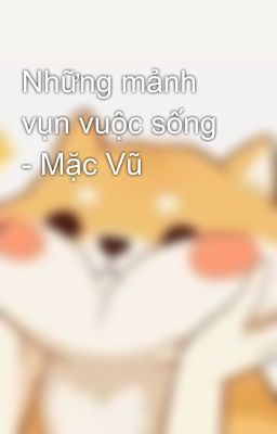 Những mảnh vụn vuộc sống - Mặc Vũ