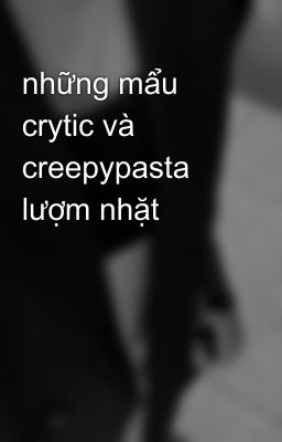 những mẩu crytic và creepypasta lượm nhặt