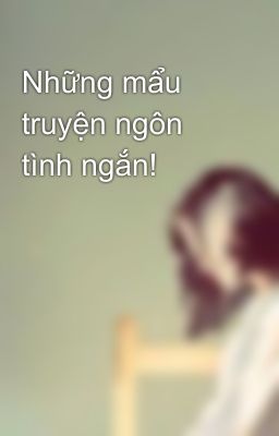 Những mẩu truyện ngôn tình ngắn!