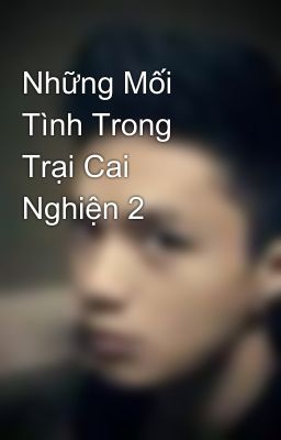 Những Mối Tình Trong Trại Cai Nghiện 2