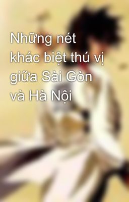 Những nét khác biệt thú vị giữa Sài Gòn và Hà Nội