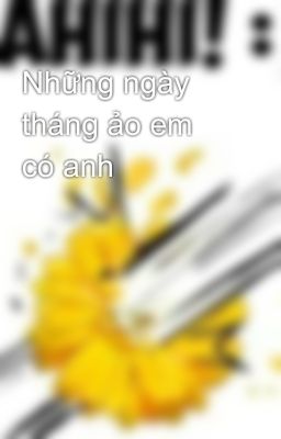 Những ngày tháng ảo em có anh