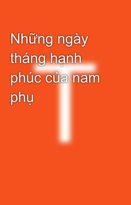 Những ngày tháng hạnh phúc của nam phụ