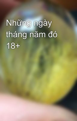 Những ngày tháng năm đó 18+