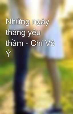 Những ngày tháng yêu thầm - Chí Vô Ý