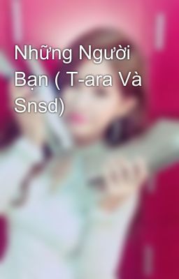 Những Người Bạn ( T-ara Và Snsd)