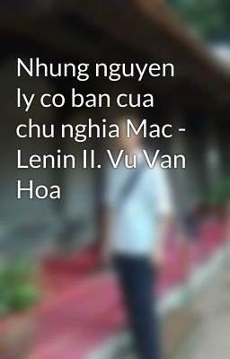 Nhung nguyen ly co ban cua chu nghia Mac - Lenin II. Vu Van Hoa