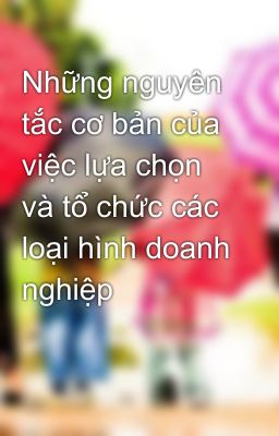 Những nguyên tắc cơ bản của việc lựa chọn và tổ chức các loại hình doanh nghiệp