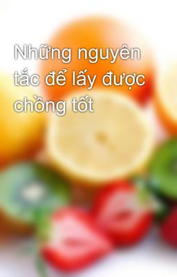 Những nguyên tắc để lấy được chồng tốt