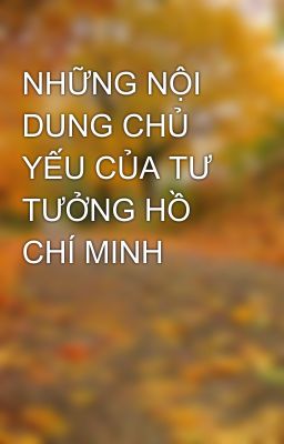 NHỮNG NỘI DUNG CHỦ YẾU CỦA TƯ TƯỞNG HỒ CHÍ MINH