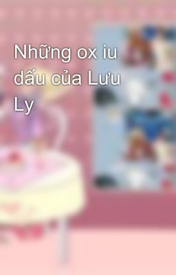 Những ox iu dấu của Lưu Ly