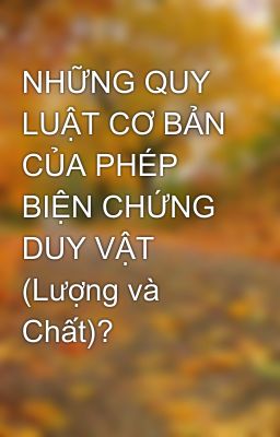 NHỮNG QUY LUẬT CƠ BẢN CỦA PHÉP BIỆN CHỨNG DUY VẬT (Lượng và Chất)?