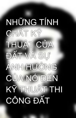 NHỮNG TÍNH CHẤT KỸ THUẬT CỦA ĐẤT VÀ SỰ ẢNH HƯỞNG CỦA NÓ ĐẾN KỸ THUẬT THI CÔNG ĐẤT