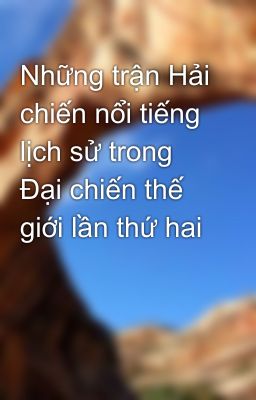 Những trận Hải chiến nổi tiếng lịch sử trong Đại chiến thế giới lần thứ hai