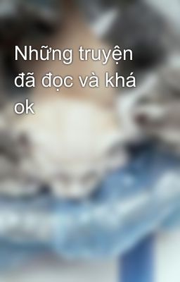 Những truyện đã đọc và khá ok