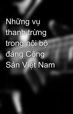 Những vụ thanh trừng trong nội bộ đảng Cộng Sản Việt Nam