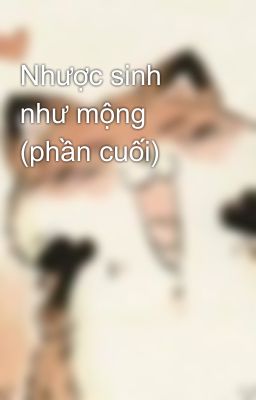 Nhược sinh như mộng (phần cuối)