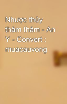 Nhược thủy thâm thâm - An Y - Convert : muacauvong