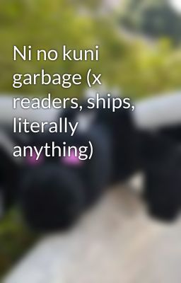 Ni no kuni garbage (x readers, ships, literally anything)