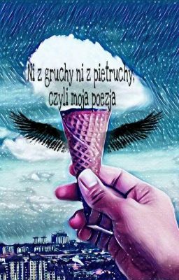 Ni z gruchy ni z pietruchy, czyli moja poezja